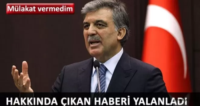 Abdullah Gül, hakkında çıkan haberleri yalanladı