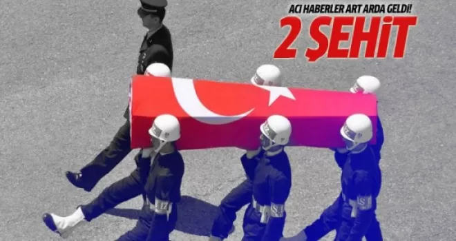 Acı haberler art arda geldi: 2 şehit