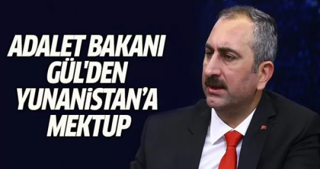 Adalet bakanı Gül'den Yunanistan’a mektup