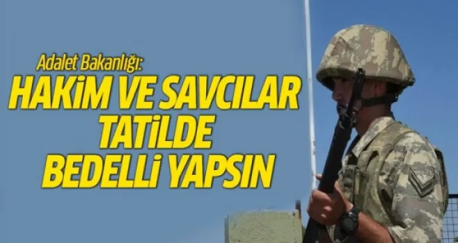 Adalet Bakanlığı: Hakim ve Savcılar Tatilde Bedelli Yapsın