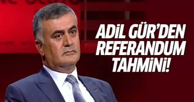 Adil Gür'den referandum tahmini!