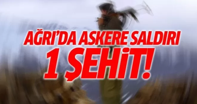 Ağrı'da 1 şehit!