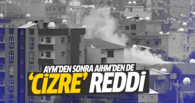 AİHM'den 'Cizre' kararı: Başvuru reddedildi