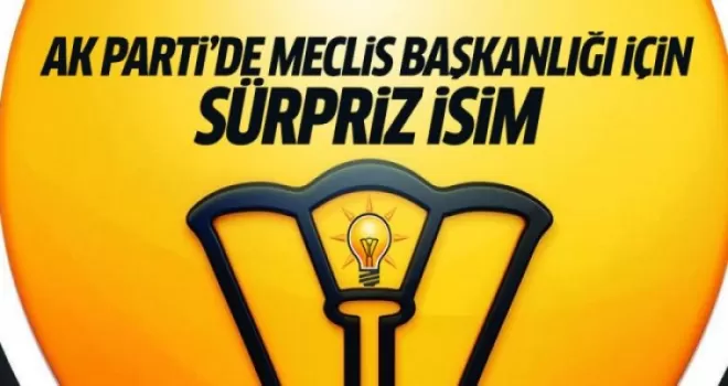 AK Parti'de meclis başkanlığı için sürpriz isim