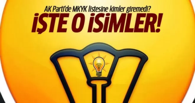 AK Parti'de MKYK'ya giremeyen isimler!