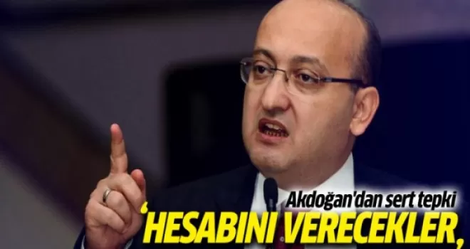 Akdoğan: Hesabını verecekler!