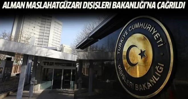 Alman maslahatgüzarı Dışişleri Bakanlığı'na çağrıldı