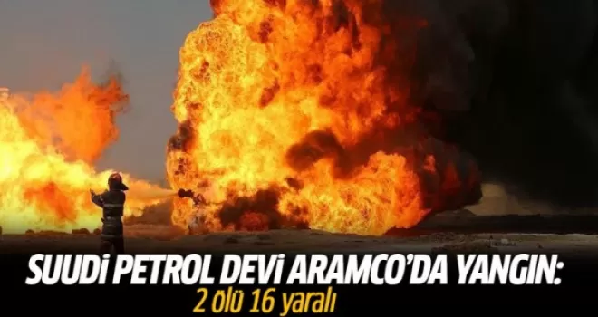 ARAMCO'da yangın: 2 ölü 16 yaralı