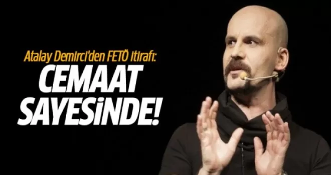 Atalay Demirci'den FETÖ itirafı: Cemaat sayesinde...