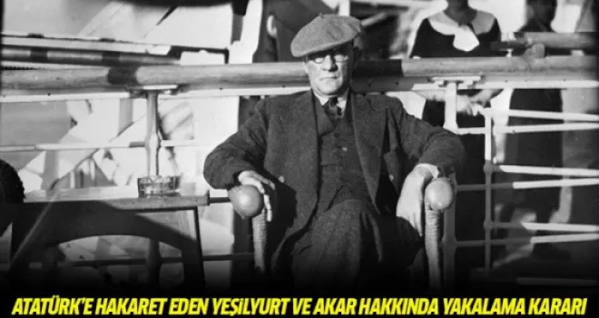 Atatürk'e hakaret eden Yeşilyurt ve Akar hakkında yakalama kararı çıkarıldı