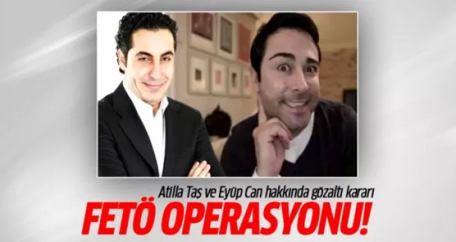 Atilla Taş ve Eyüp Can hakkında gözaltı kararı