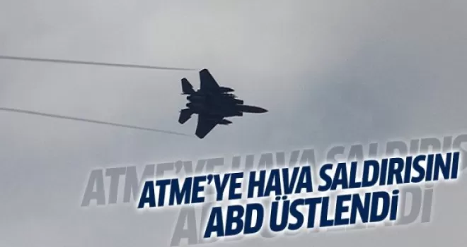 Atme'ye hava saldırısını ABD üstlendi
