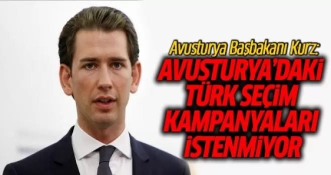 Avusturya Başbakanı Kurz: Avusturya’daki Türk seçim kampanyaları istenmiyor