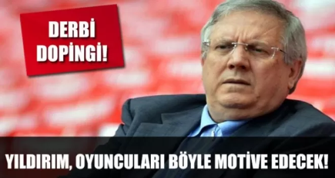 Aziz Yıldırım‘ın derbi dopingi!