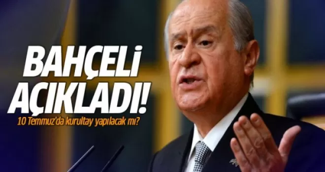 Bahçeli'den açıkladı: 10 Temmuz'da kurultay yapılacak mı?