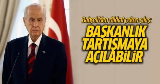 Bahçeli'den Dikkat Çeken Çıkış: Başkanlık Sistemi Tartışmaya Açılabilir