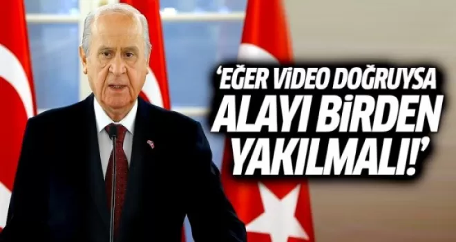 Bahçeli: Eğer video doğruysa alayı birden yakılmalı!