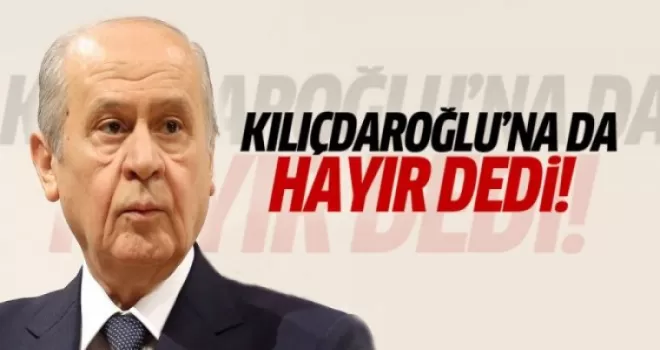 Bahçeli Kılıçdaroğlu'nun görüşme talebini de reddetti