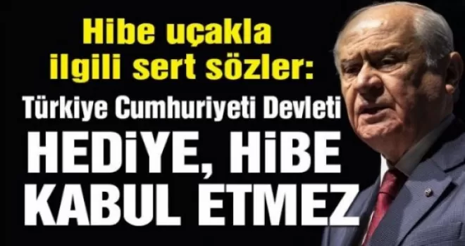 Bahçeli: Türkiye Cumhuriyeti Devleti Hediye, Hibe Kabul Etmez