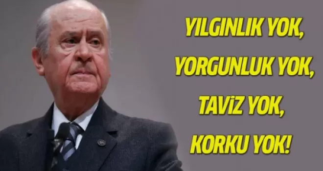 Bahçeli: Yılgınlık yok, yorgunluk yok, taviz yok, korku yok