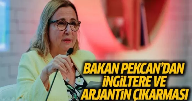 Bakan Pekcan'dan İngiltere ve Arjantin Çıkarması