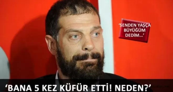 'Bana 5 kez küfür etti! Neden?'