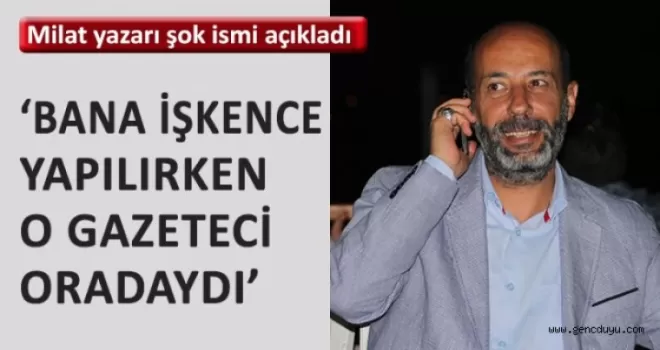 Bana işkence yapılırken Baransu da oradaydı!