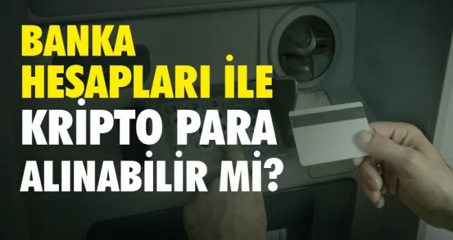 Banka hesaplarıyla kripto para alınabilir mi?
