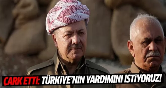 Barzani: Türkiye'nin yardımını istiyoruz!