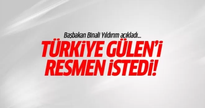 Başbakan açıkladı: Türkiye Gülen'i resmen istedi