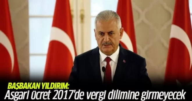 Başbakan Yıldırım: Asgari Ücret 2017 Yılında Vergi Dilimine Girmeyecek
