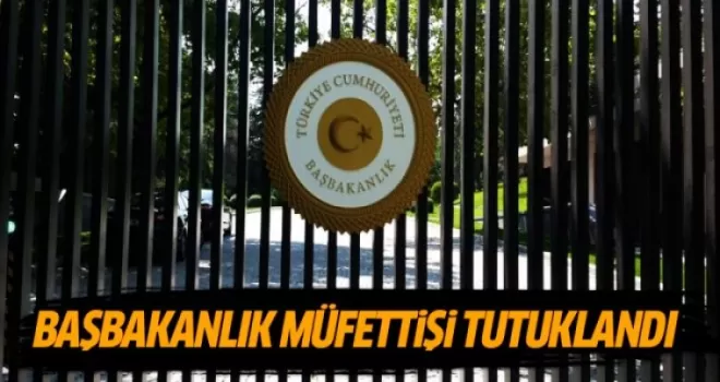 Başbakanlık Müfettişi tutuklandı!