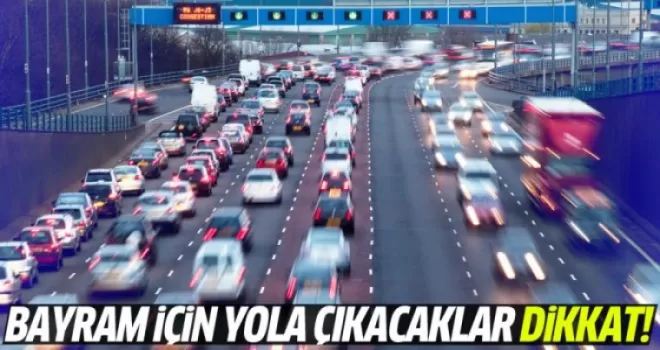 Bayram için yola çıkacaklar dikkat!