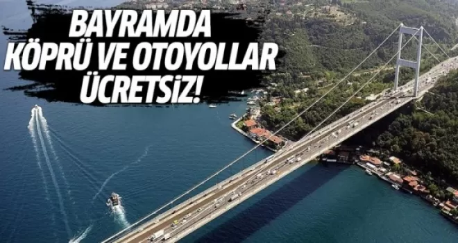 Bayramda köprü ve otoyollar ücretsiz