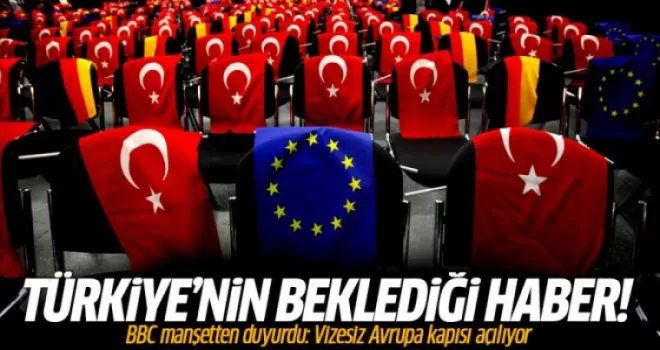 BBC manşetten duyurdu: Türkiye'ye vizesiz Avrupa kapısı açılıyor!