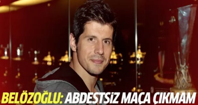 Belözoğlu: Abdestsiz maça çıkmam