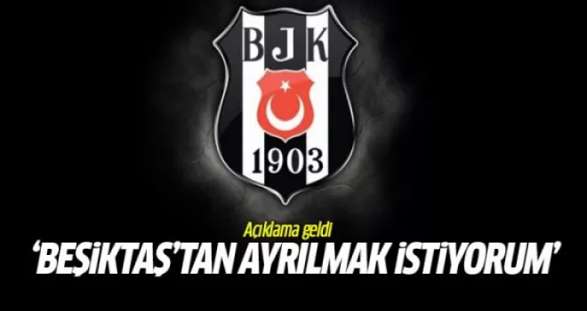 Beşiktaş'tan ayrılmak istediğini açıkladı!