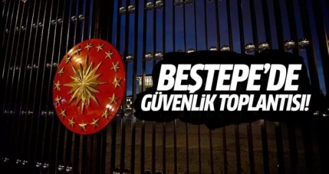 Beştepe'de güvenlik toplantısı!