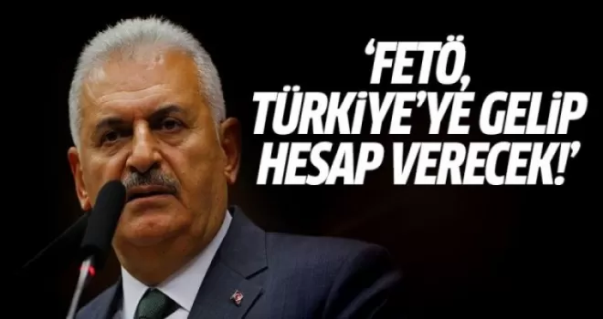 Binali Yıldırım: FETÖ, Türkiye'ye gelip hesap verecek