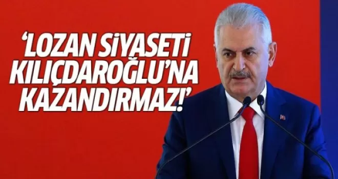Binali Yıldırım: Lozan siyaseti Kılıçdaroğlu'na kazandırmaz