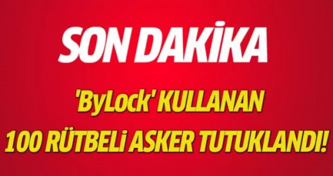 'ByLock' kullanan 100 rütbeli asker tutuklandı
