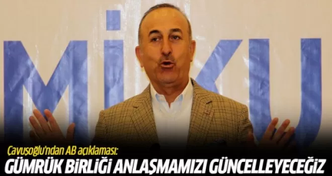 Çavuşoğlu'ndan AB açıklaması: Gümrük Birliği anlaşmamızı güncelleyeceğiz