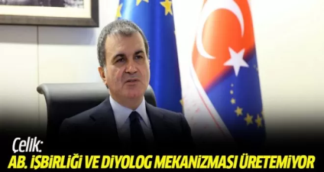 Çelik: AB, işbirliği ve diyalog mekanizması üretemiyor
