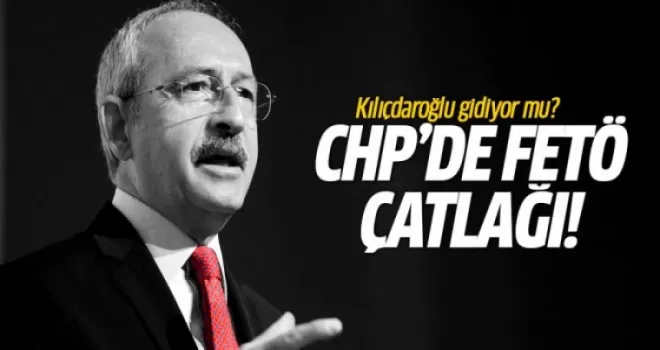 CHP'de FETÖ çatlağı! Kılıçdaroğlu gidiyor mu?