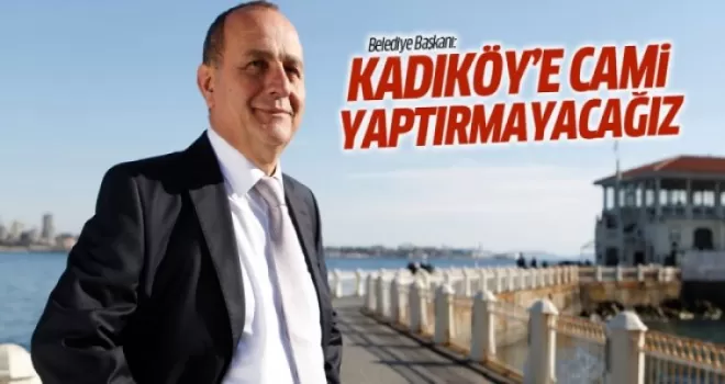 CHP'li belediye başkanı: Kadıköy'e cami yaptırmayacağız