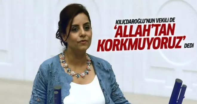 CHP'li vekil: Allah'tan korkmuyoruz