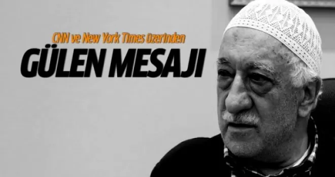 CNN ve New York Times üzerinden Gülen mesajı