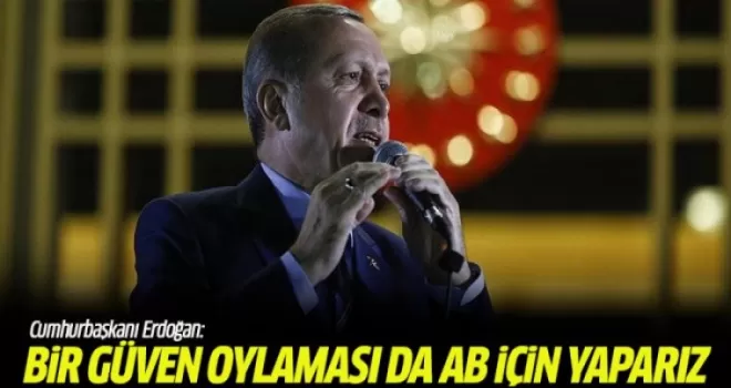 Cumhurbaşkanı Erdoğan: Bir güven oylaması da AB için yaparız