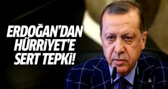 Cumhurbaşkanı Erdoğan'dan Hürriyet'e sert tepki!