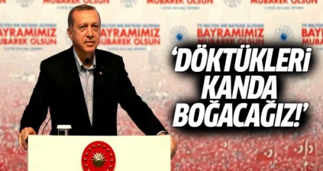 Cumhurbaşkanı Erdoğan: Döktükleri kanda boğacağız